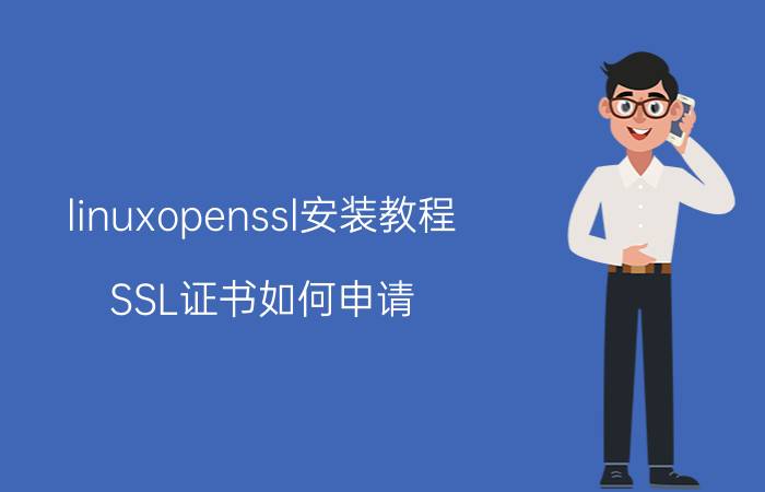 linuxopenssl安装教程 SSL证书如何申请？